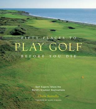 Hardcover Fifty Places to Play Golf Before You Die: Golf Experts Share the World's Greatest Destinations Book