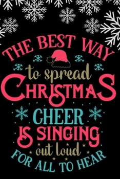 Christmas Journal The Best Way to Spread Christmas Cheer: The Best Way to Spread Christmas Cheer, is Singing out Loud for All to Hear Notebook gift to ... life. Just one that's happy. Inspirational