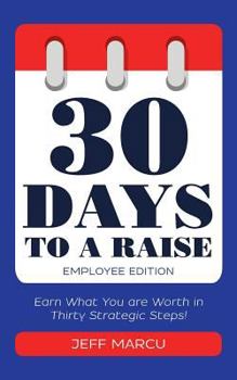 30 Days to a Raise: Earn What You are Worth in Thirty Strategic Steps!