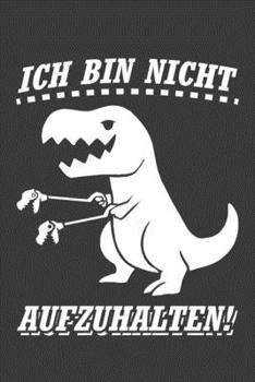 Ich bin nicht aufzuhalten: Jahres-Kalender DinA 5 Terminplaner für Dinosaurier und T-Rex Fans Dino Notizheft (German Edition)