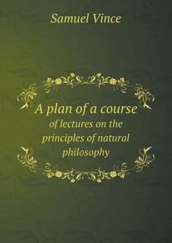 Paperback A Plan of a Course of Lectures on the Principles of Natural Philosophy Book