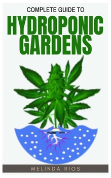 Paperback Complete Guide to Hydroponic Gardens: Hydroponic Gardening System And Growing Plant Without Soil Book