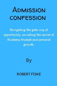 Paperback Admission confession: Navigating the gate way of opportunity, unveiling the secret of Academy triumph and personal growth. Book