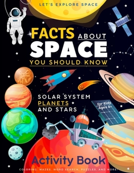 Paperback Let's Explore Space Facts About Space You Should Know: Solar System, Planets, Stars and Universe, Coloring, Puzzles, Mazes... Activity Book for Kids A Book