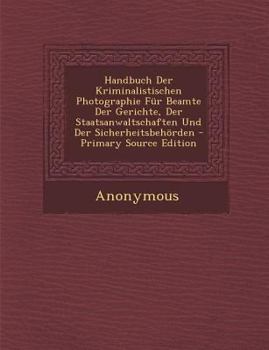 Paperback Handbuch Der Kriminalistischen Photographie Fur Beamte Der Gerichte, Der Staatsanwaltschaften Und Der Sicherheitsbehorden - Primary Source Edition [German] Book