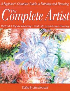 Paperback The Complete Artist: A Beginner's Complete Guide to Portrait Drawing, Figure Drawing, Still Life and Landscape Painting Book