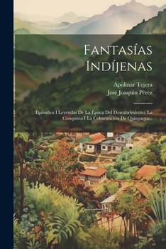 Paperback Fantasías Indíjenas: Episodios I Leyendas De La Época Del Descubrimiento, La Conquista I La Colonización De Quisqueya... [Spanish] Book