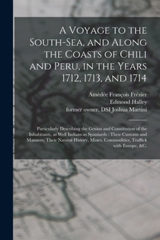 Paperback A Voyage to the South-Sea, and Along the Coasts of Chili and Peru, in the Years 1712, 1713, and 1714: Particularly Describing the Genius and Constitut Book