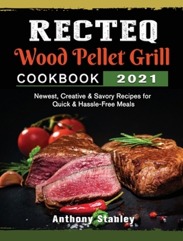 Hardcover RECTEQ Wood Pellet Grill Cookbook 2021: Newest, Creative & Savory Recipes for Quick & Hassle-Free Meals Book