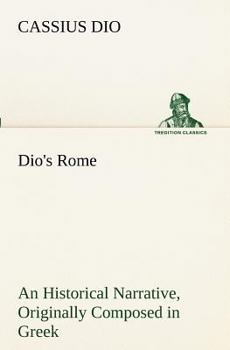 Paperback Dio's Rome, Volume 6 An Historical Narrative Originally Composed in Greek During The Reigns of Septimius Severus, Geta and Caracalla, Macrinus, Elagab Book