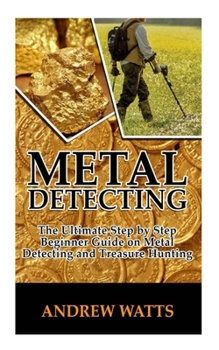 Paperback Metal Detecting: The Ultimate Step By Step Beginner Guide on Metal Detecting and Treasure Hunting. Book