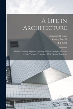 Paperback A Life in Architecture: Indian Dancing, Migrant Housing, Telesis, Design for Urban Living, Theater, Teaching: Oral History Transcrip Book