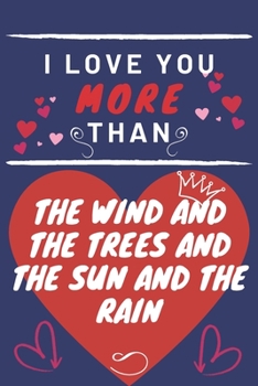 Paperback I Love You More Than The Wind And The Trees And The Sun And The Rain: Perfect Valentines Day Gift - Blank Lined Notebook Journal - 120 Pages 6 x 9 For Book