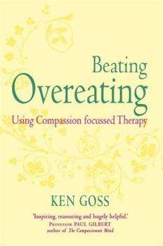 The Compassionate Mind Approach to Beating Overeating: Using Compassion Focused Therapy - Book  of the Compassionate-mind Guides