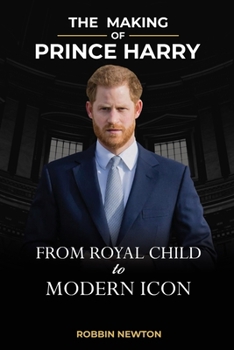 The Making of Prince Harry: From Royal Child to Modern Icon