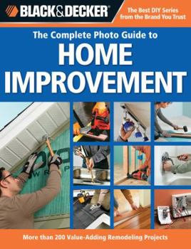Hardcover Black & Decker the Complete Photo Guide to Home Improvement: More Than 200 Value-Adding Remodeling Projects Book