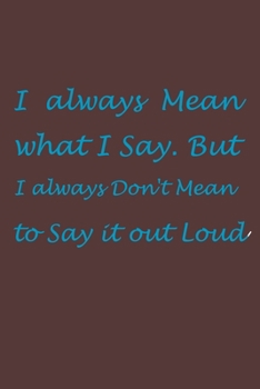 I Always Mean What I Say. but I Always Don't Mean to Say It Out Loud. Notebook 100 Pages (6 X 9) : Lined Notbook