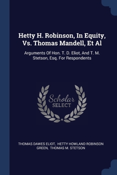 Paperback Hetty H. Robinson, In Equity, Vs. Thomas Mandell, Et Al: Arguments Of Hon. T. D. Eliot, And T. M. Stetson, Esq. For Respondents Book