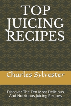 Paperback Top Juicing Recipes: Discover The Ten Most Delicious And Nutritious Juicing Recipes Book