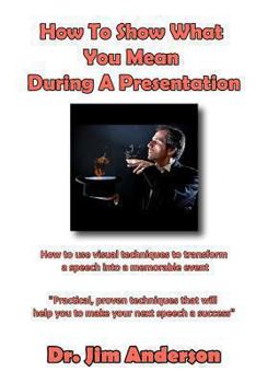 Paperback How To Show What You Mean During A Presentation: How to use visual techniques to transform a speech into a memorable event Book