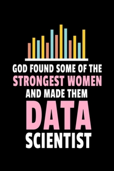 Paperback God Found Some Of The Strongest Women And Made Them Data Scientist: Dot Grid Page Notebook Gift For Computer Data Science Related People. Book