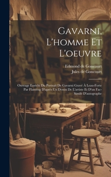 Hardcover Gavarni, L'homme Et L'oeuvre: Ouvrage Enrichi Du Portrait De Gavarni Gravé À Leau-forte Par Flameng D'après Un Dessin De L'artiste Et D'un Fac-simil [French] Book