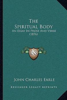 Paperback The Spiritual Body: An Essay In Prose And Verse (1876) Book