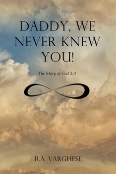 Paperback Daddy, We Never Knew You!: The Story of God 2.0 Book