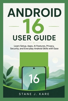 Paperback ANDROID 16 USER GUIDE: Learn Setup, Apps, AI Features, Privacy, Security, and Everyday Android Skills with Ease Book