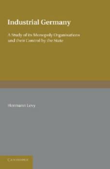Paperback Industrial Germany: A Study of Its Monopoly Organisations and Their Control by the State Book