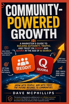 Community-Powered Growth: A Marketer's Guide to Building Authority, Traffic, and Trust on Reddit and Quora in the Age of AI Search (Made Simple: ... and Software Running Modern Work and Life)