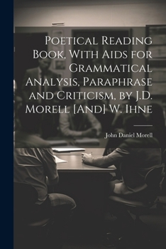 Paperback Poetical Reading Book, With Aids for Grammatical Analysis, Paraphrase and Criticism, by J.D. Morell [And] W. Ihne Book