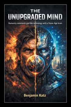 Paperback The Unupgraded Mind: Humanity commands god-like technology with a Stone-Age brain Book