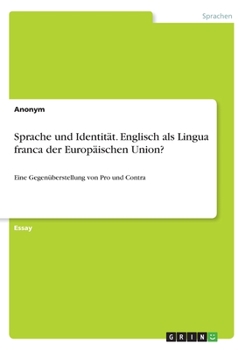 Paperback Sprache und Identität. Englisch als Lingua franca der Europäischen Union?: Eine Gegenüberstellung von Pro und Contra [German] Book