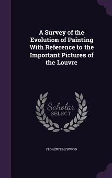 Hardcover A Survey of the Evolution of Painting With Reference to the Important Pictures of the Louvre Book