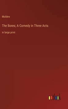Hardcover The Bores; A Comedy in Three Acts: in large print Book