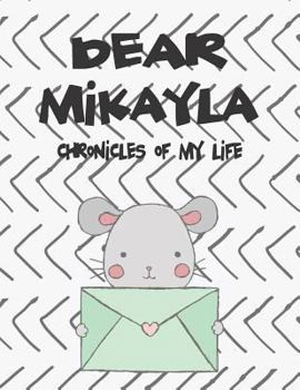 Paperback Dear Mikayla, Chronicles of My Life: A Girl's Thoughts Book