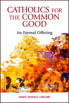 Paperback Catholics for the Common Good: An Eternal Offering Book