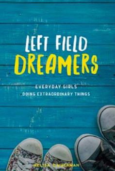 Paperback Left-Field Dreamers: Every Day Girls Doing Extraordinary Things Book