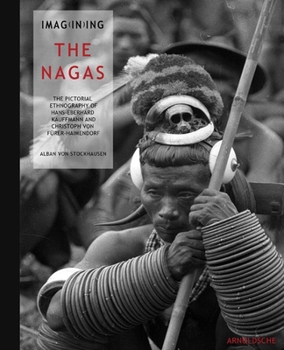 Hardcover Imagining the Nagas: Pictorial Ethnography of Hans-Eberhard Kauffmann and Christoph Von Furer-Haimendorf Book