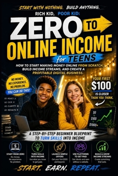 Rich Kid, Poor Kid: Zero to Online Income: A Beginner’s Guide to Building Digital Income, Side Hustles, and Online Businesses From Scratch (The Rich Kid Academy Series)