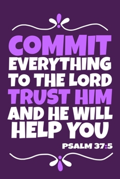 Paperback Commit Everything To The Lord Trust Him And He Will Help You - Psalm 37: 5: Blank Lined Journal Notebook: Inspirational Motivational Bible Quote Scrip Book