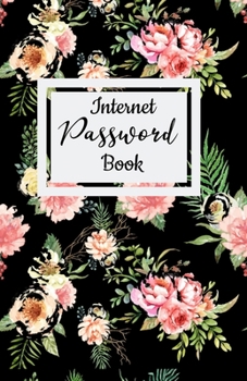Internet Password Book: Floral Password Organizer Logbook to Keep Usernames, Passwords, Web Addresses, Alphabetical Tabs for Quick Easy Access