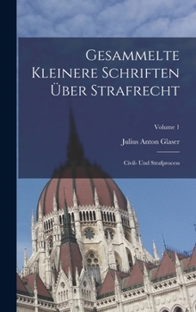 Hardcover Gesammelte Kleinere Schriften Über Strafrecht: Civil- Und Strafprocess; Volume 1 [German] Book