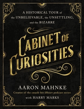 Hardcover Cabinet of Curiosities: A Historical Tour of the Unbelievable, the Unsettling, and the Bizarre Book