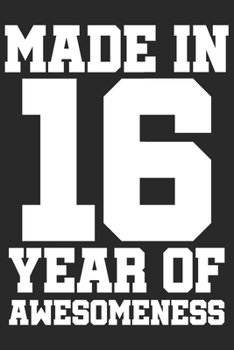Made in 16 Year of Awesomeness: 2016 was a great anniversary | You were born | 120 blank lined pages in 6x9" inches | Perfect for all persons like mother, father, grandpa, grandma, aunt or uncle