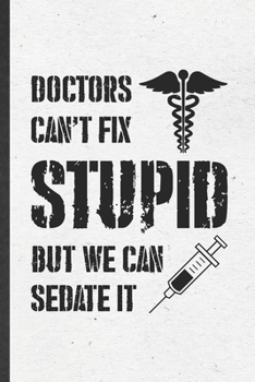 Paperback Doctors Can't Fix Stupid but We Can Sedate It: Funny Blank Lined Notebook/ Journal For Medical Doctor, Future Doctor Nurse, Inspirational Saying Uniqu Book