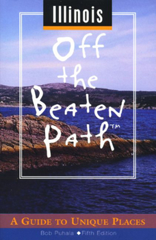 Illinois Off the Beaten Path: A Guide to Unique Places - Book  of the Off the Beaten Path