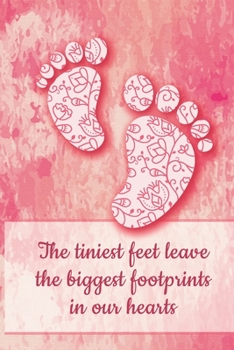 The Tiniest Feet Leave The Biggest Footprints In Our Hearts: Lined Journal to Record Your Feelings, Moods, and Emotions | Grieving the Loss of Your Infant