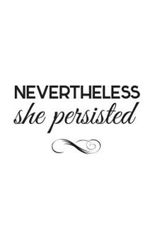 Nevertheless She Persisted: Nevertheless She Persisted Notebook - Beautiful Feminism Empowering Doodle Diary Book And Inspiring Quote Gift For Proud Feminist Who Supports Women Rights And Freedoms - S